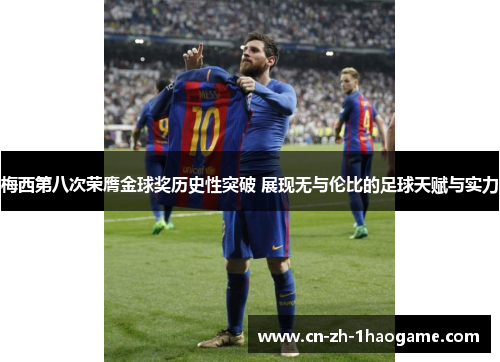 梅西第八次荣膺金球奖历史性突破 展现无与伦比的足球天赋与实力