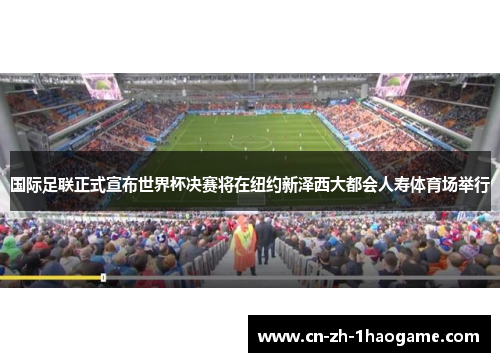 国际足联正式宣布世界杯决赛将在纽约新泽西大都会人寿体育场举行