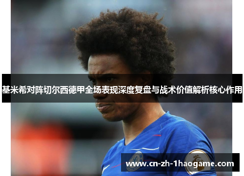 基米希对阵切尔西德甲全场表现深度复盘与战术价值解析核心作用 基米希对阵切尔西德甲全场表现深度复盘与战术价值解析核心作用